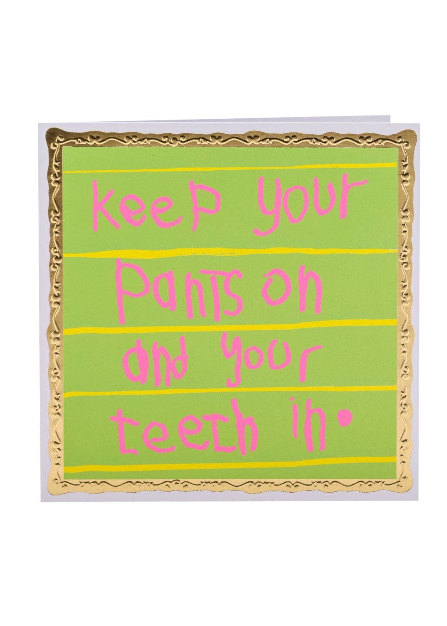 Arthouse Unlimited - Keep Your Pants on & Your Teeth In, Greetings Card