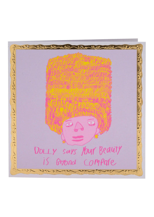 Arthouse Umlimited - 
Dolly Says Your Beauty is Beyond Compare, Greetings Card