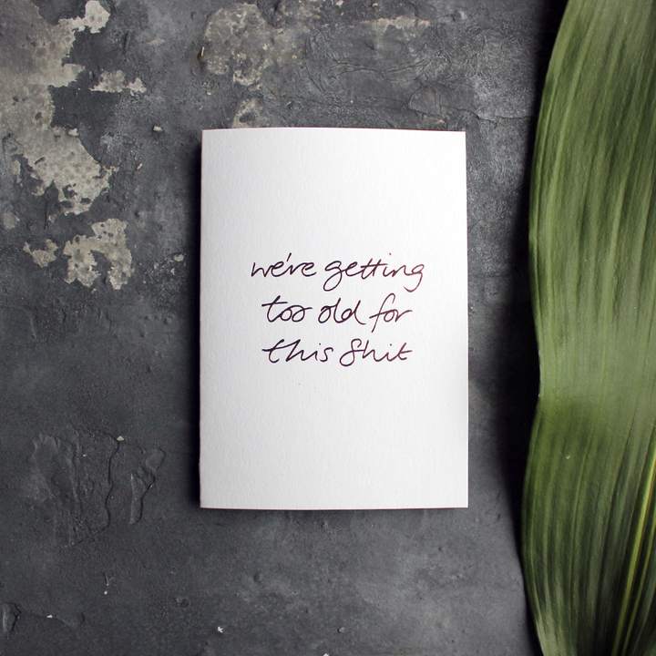 Text from a Friend, Hand Foiled Card - We're Getting Too Old For This Shit