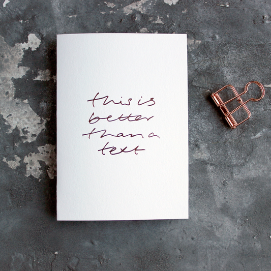 This Is Better Than A Text - Hand Foiled Card