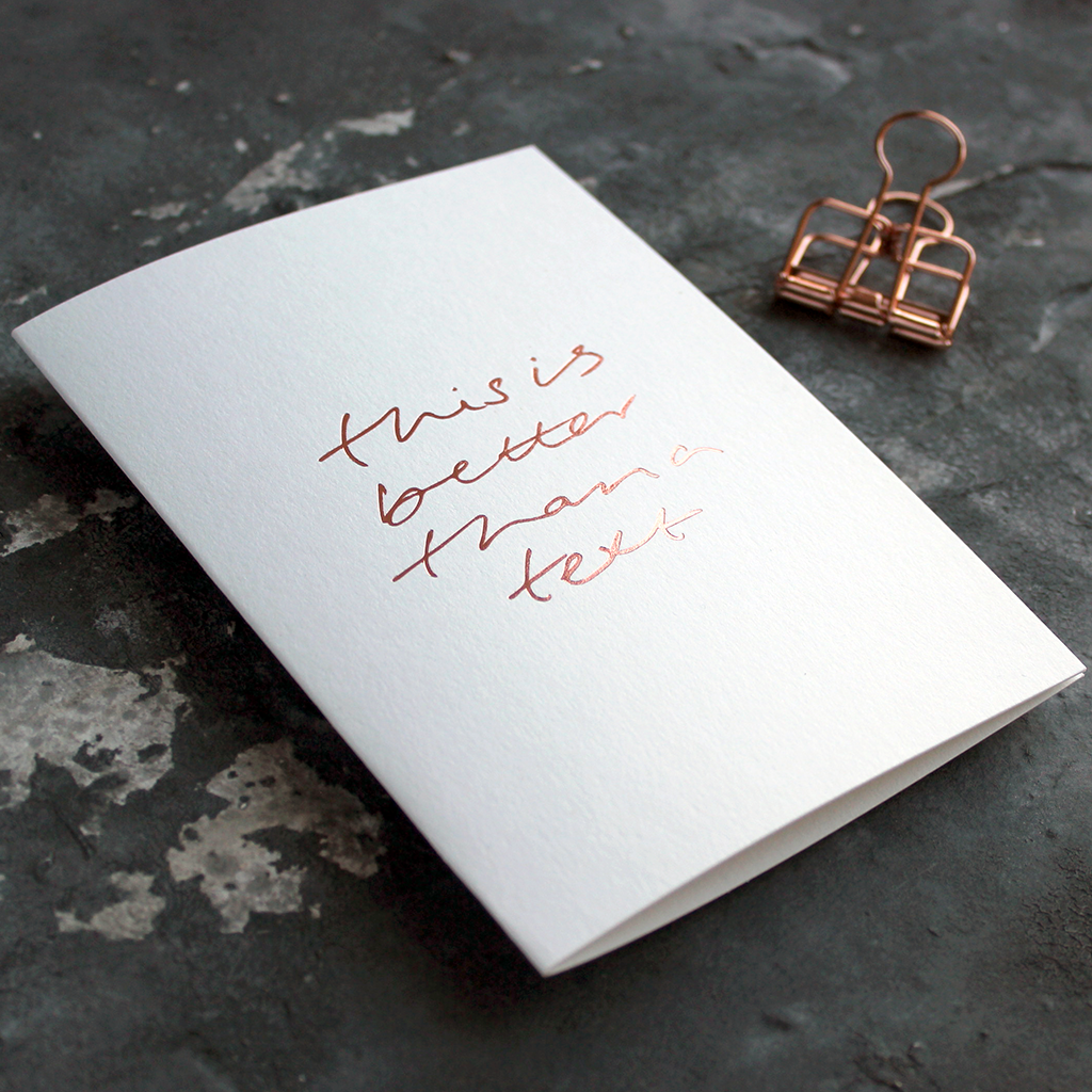 This Is Better Than A Text - Hand Foiled Card